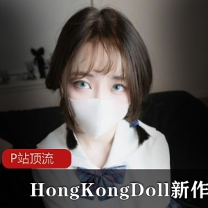 玩偶姐姐：清纯可爱P站香港娃娃，新作《一日女友》视频大放送！