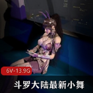 3D-VAM斗罗大陆最新小舞合集1[6V-13.9G]：精彩时刻尽收眼底